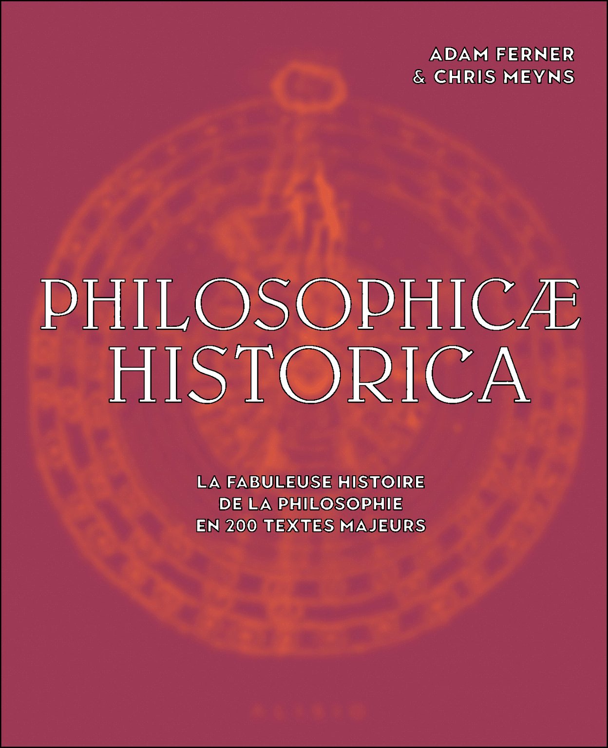 Philosophicae Historica. La fabuleuse histoire de la philosophie en 200 textes majeurs